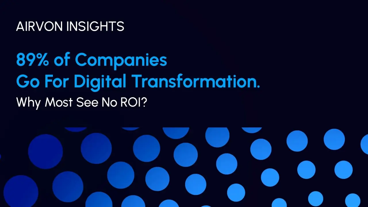 89 percent of companies invest in digital transformation but most fail to see ROI